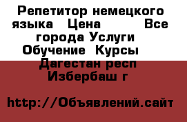 Репетитор немецкого языка › Цена ­ 400 - Все города Услуги » Обучение. Курсы   . Дагестан респ.,Избербаш г.